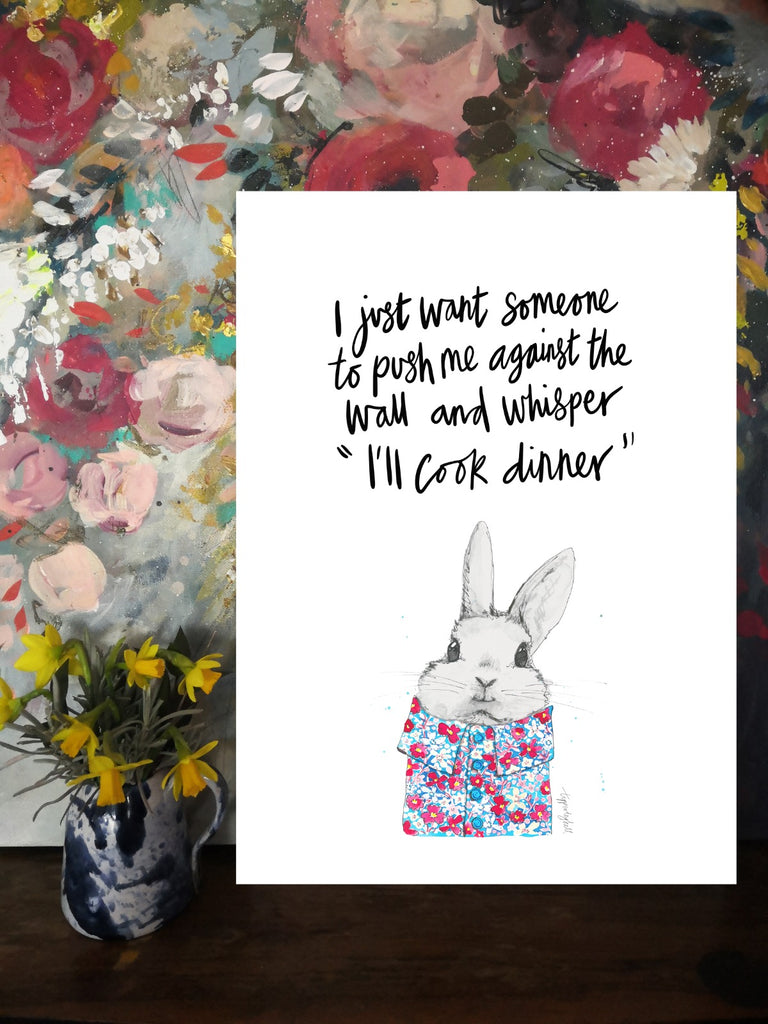 Printed quote animal print. A4 May bunny ‘I just want someone to push me against a wall and whisper I’ll cook dinner’