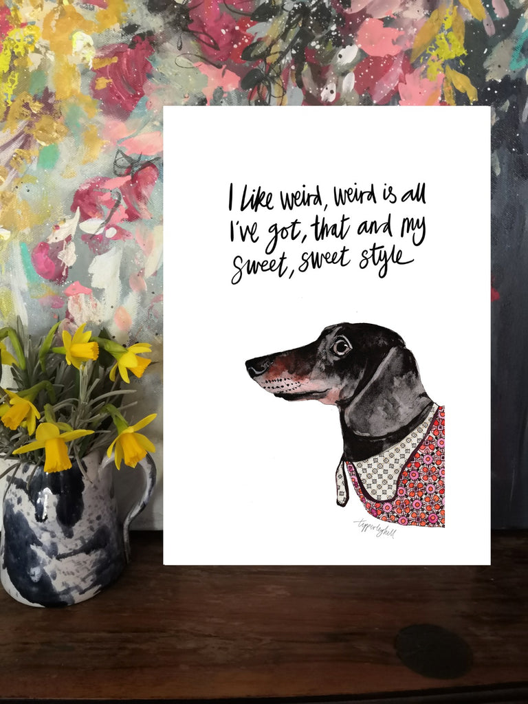 Printed quote animal print. A4 Ronnie the sausage dog ’I like weird, weird is all I’ve got, that and my sweet, sweet style’