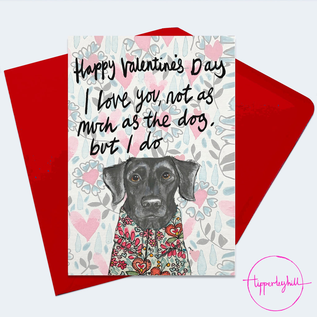 Valentine’s Card, VAL02, Skip the black lab ‘Happy Valentine’s Day, I love you, not as much as the dog, but I do’ card