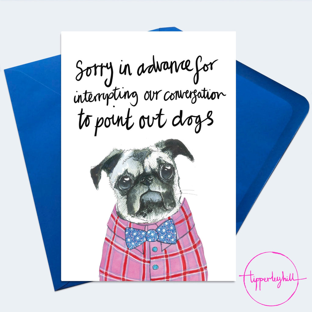 Card, AS94DOGS, Pug in shirt, ‘Sorry in advance for interrupting our conversation to point out dogs’