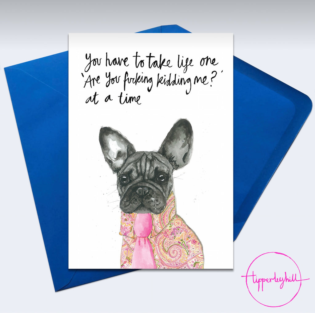 Card AS25KIDDING, Bombon the Frenchie, ‘You just have to take life one ‘are you fu*king kidding me?’ at a time