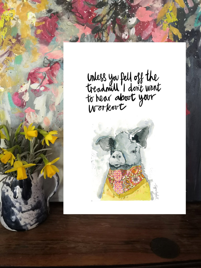 Printed quote animal print. A4 Blake pig ‘Unless you fell off the treadmill I don’t want to hear about your workout’