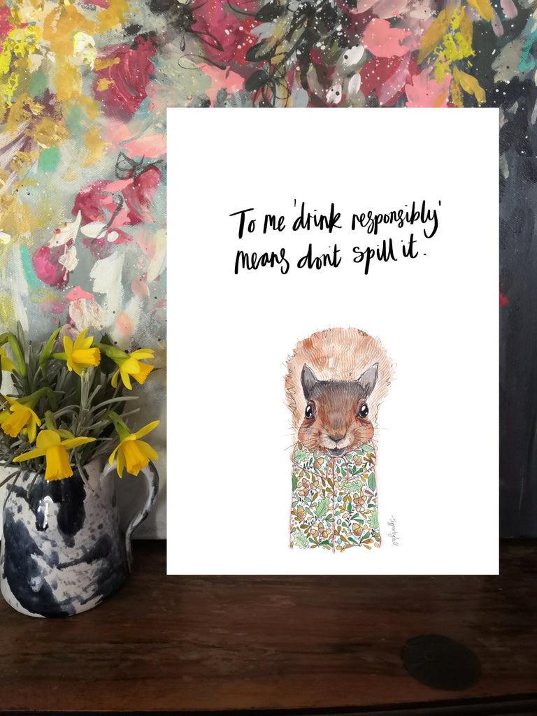 Printed quote animal print. A4 Yippy the squirrel print ’To me ‘drink responsibly’ means don’t spill it’